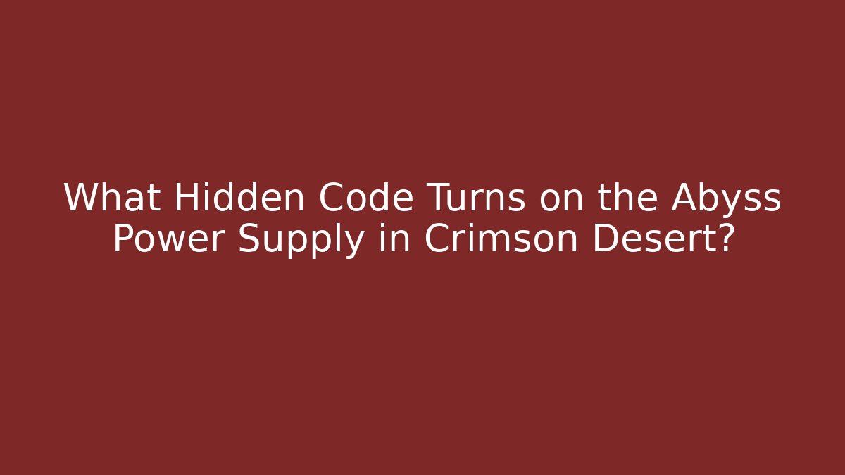 What Hidden Code Turns on the Abyss Power Supply in Crimson Desert?