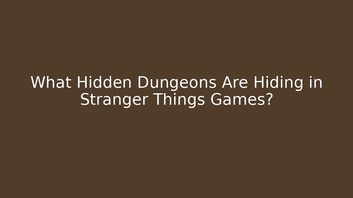 What Hidden Dungeons Are Hiding in Stranger Things Games? - Create More Assets