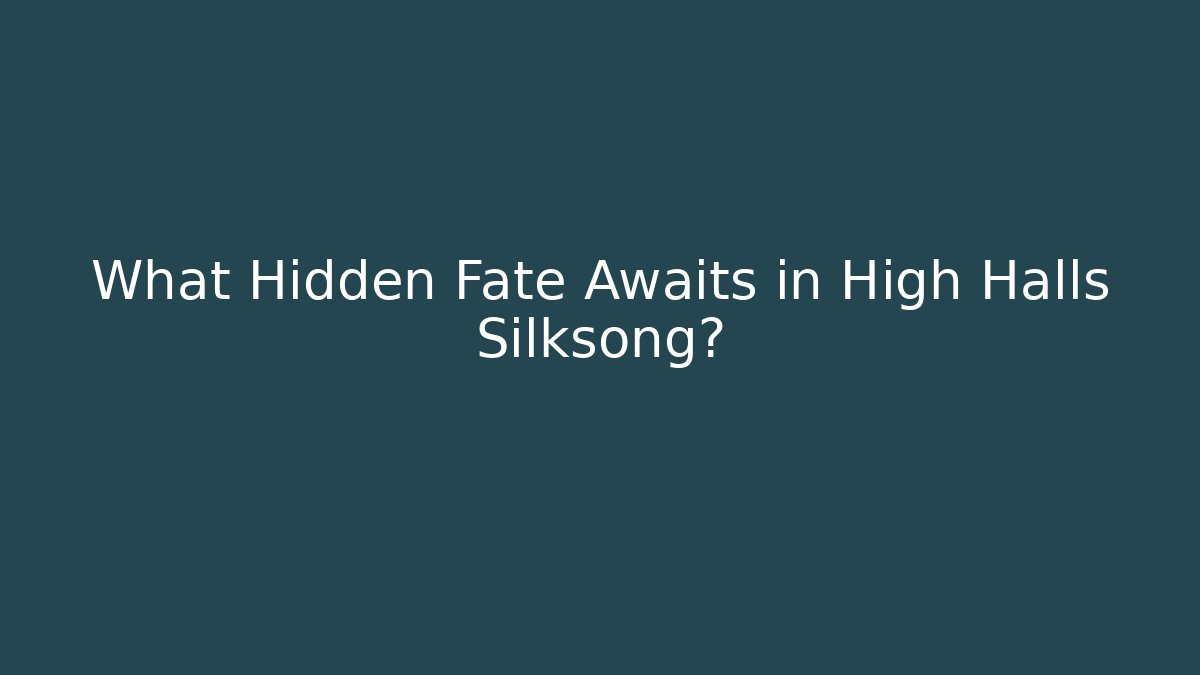 What Hidden Fate Awaits in High Halls Silksong?