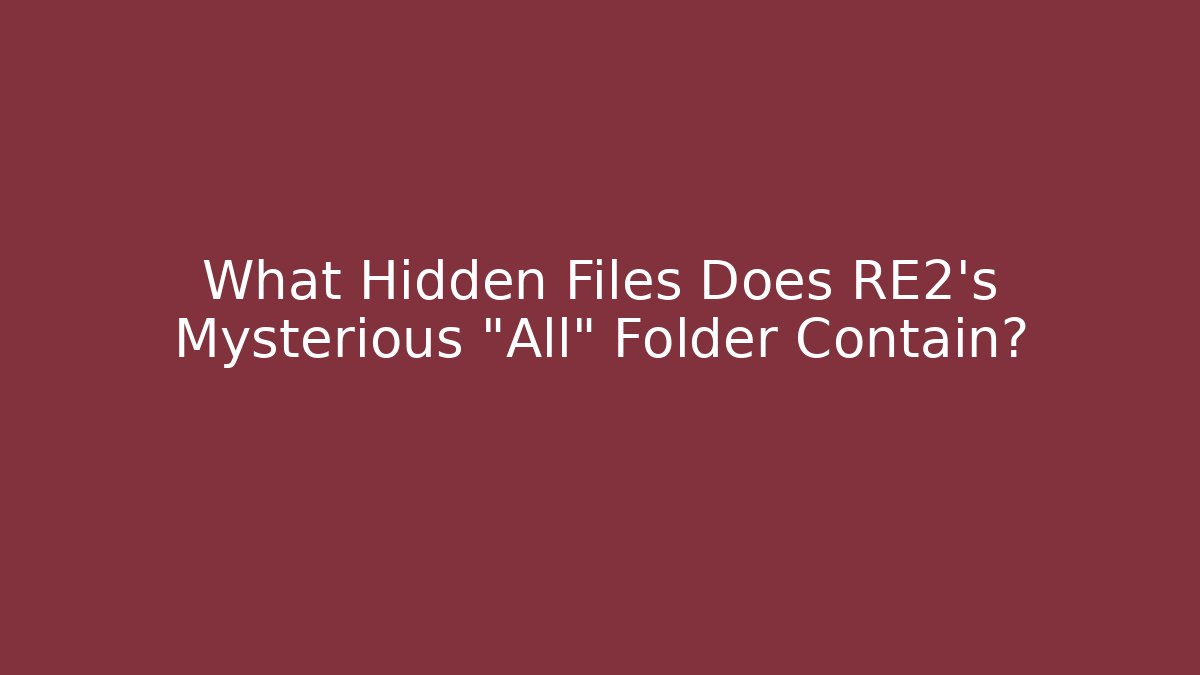 What Hidden Files Does RE2's Mysterious "All" Folder Contain? - Create More Assets