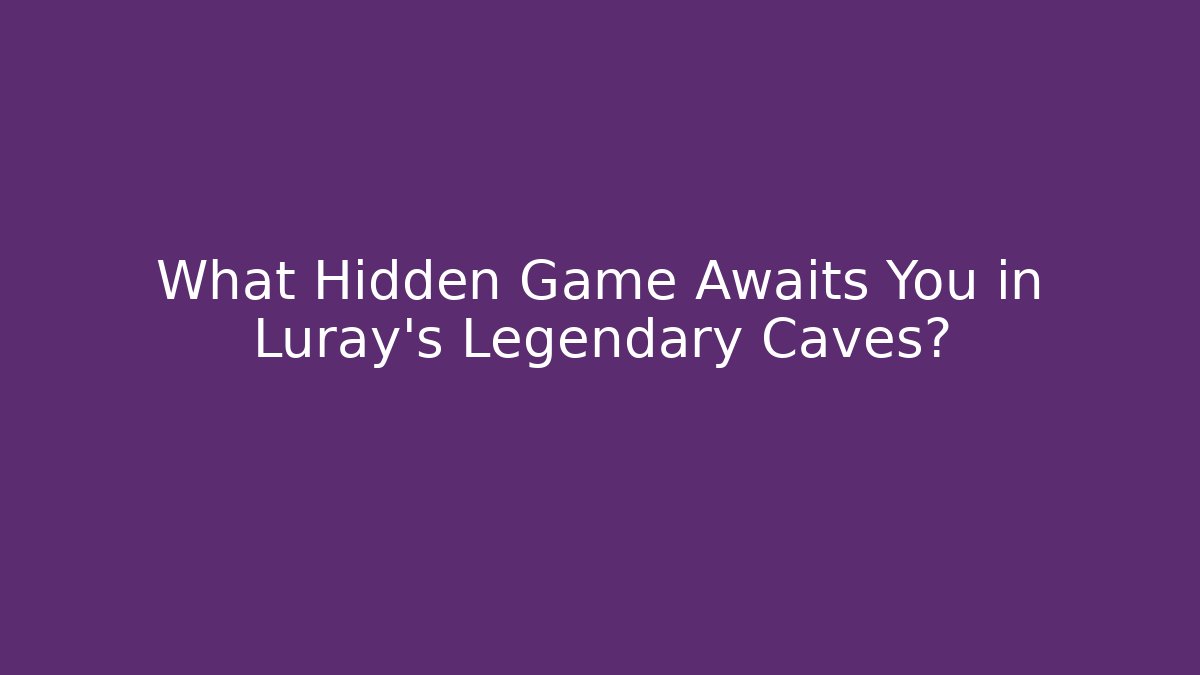 What Hidden Game Awaits You in Luray’s Legendary Caves?