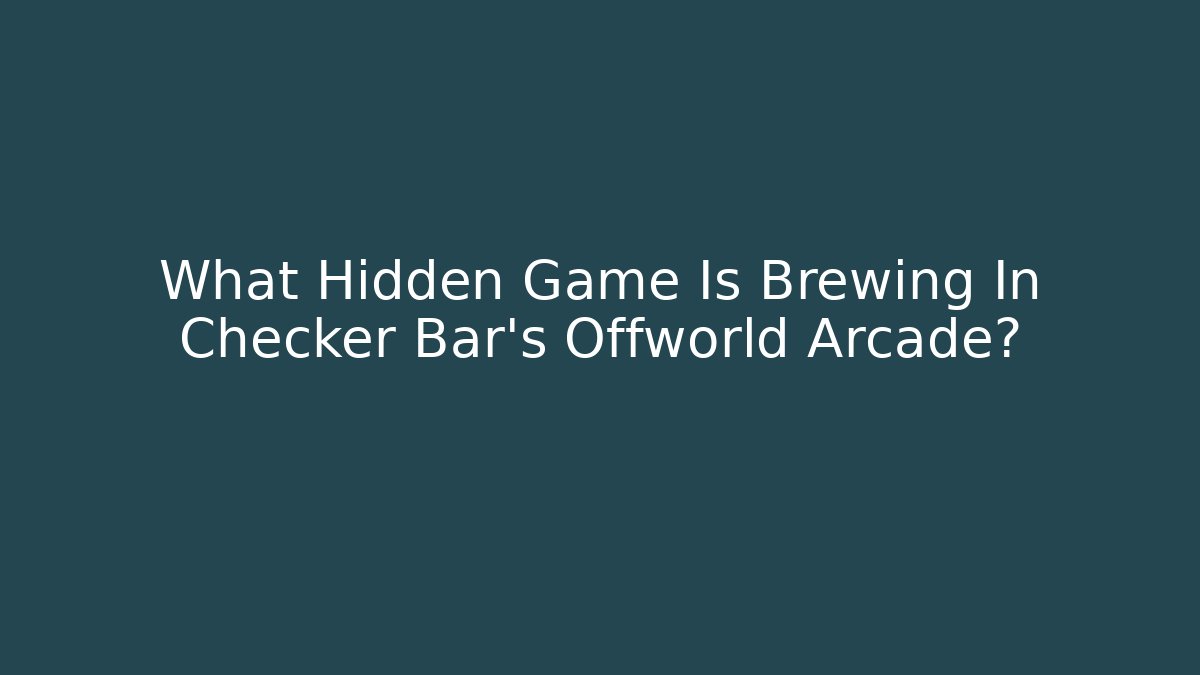 What Hidden Game Is Brewing In Checker Bar's Offworld Arcade?