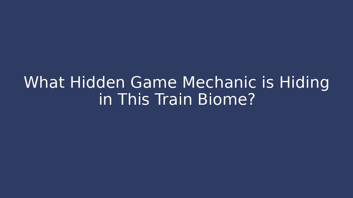 What Hidden Game Mechanic is Hiding in This Train Biome?