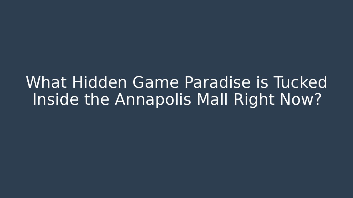 What Hidden Game Paradise is Tucked Inside the Annapolis Mall Right Now?