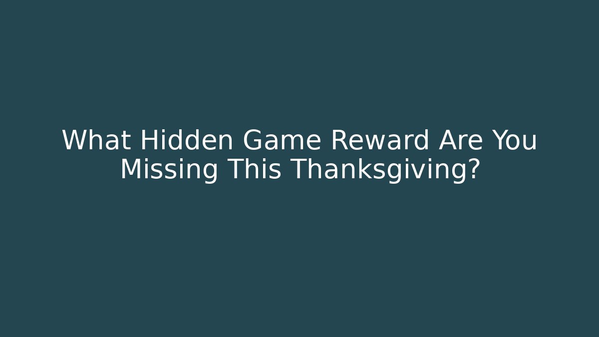 What Hidden Game Reward Are You Missing This Thanksgiving?