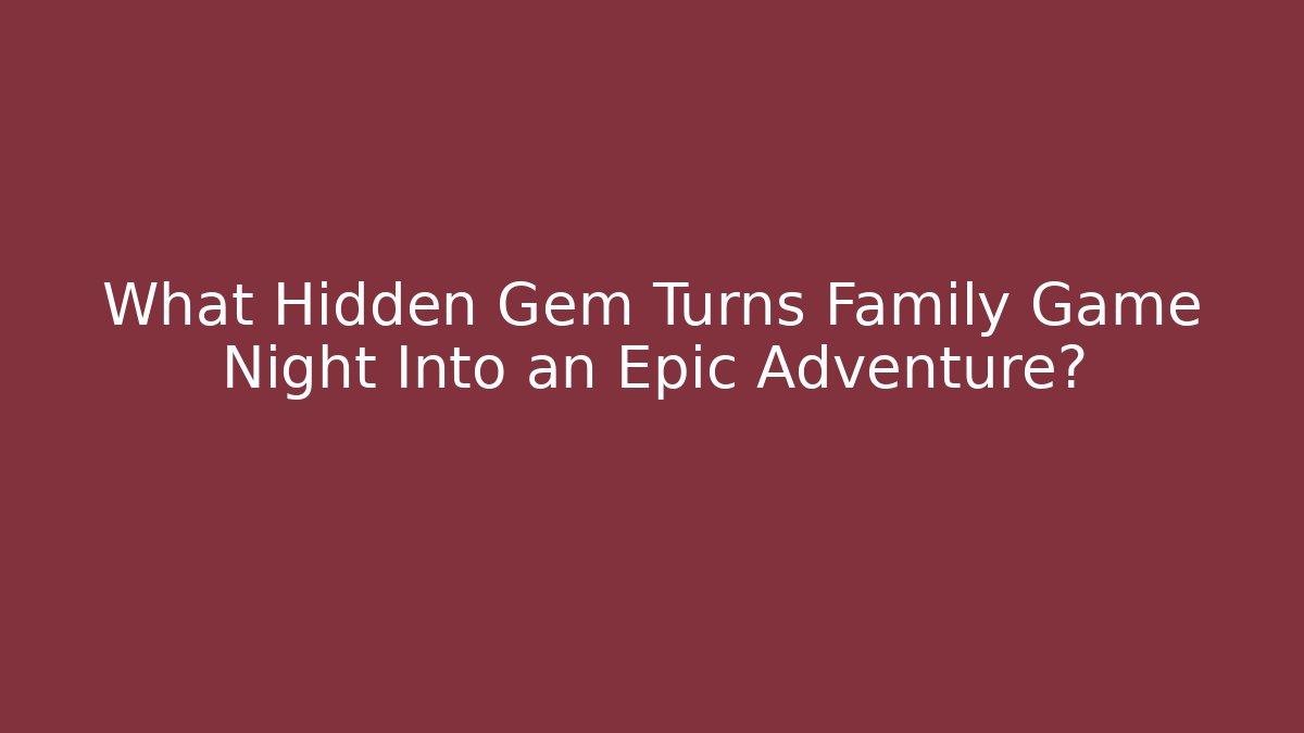 What Hidden Gem Turns Family Game Night Into an Epic Adventure?
