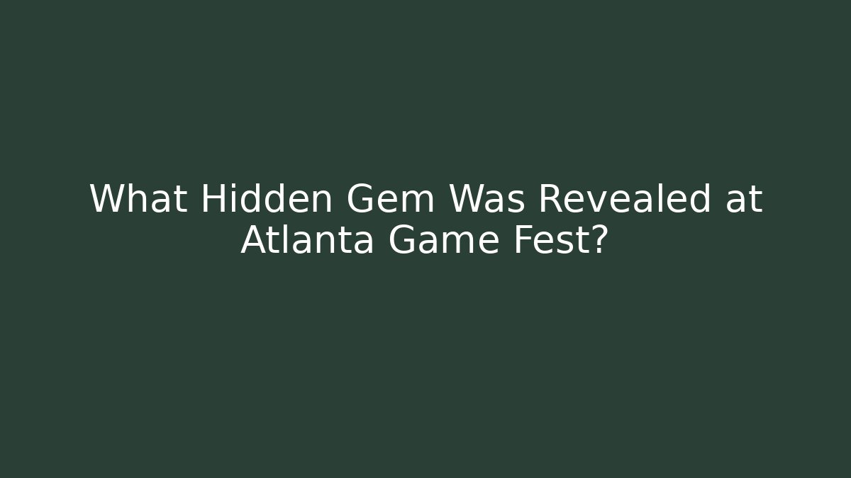 What Hidden Gem Was Revealed at Atlanta Game Fest?