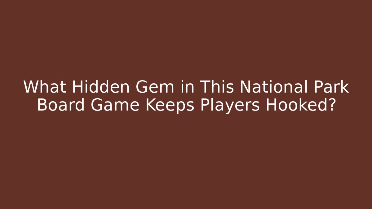 What Hidden Gem in This National Park Board Game Keeps Players Hooked?