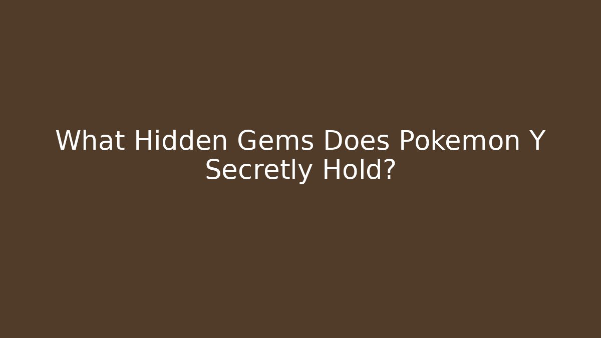 What Hidden Gems Does Pokémon Y Secretly Hold?
