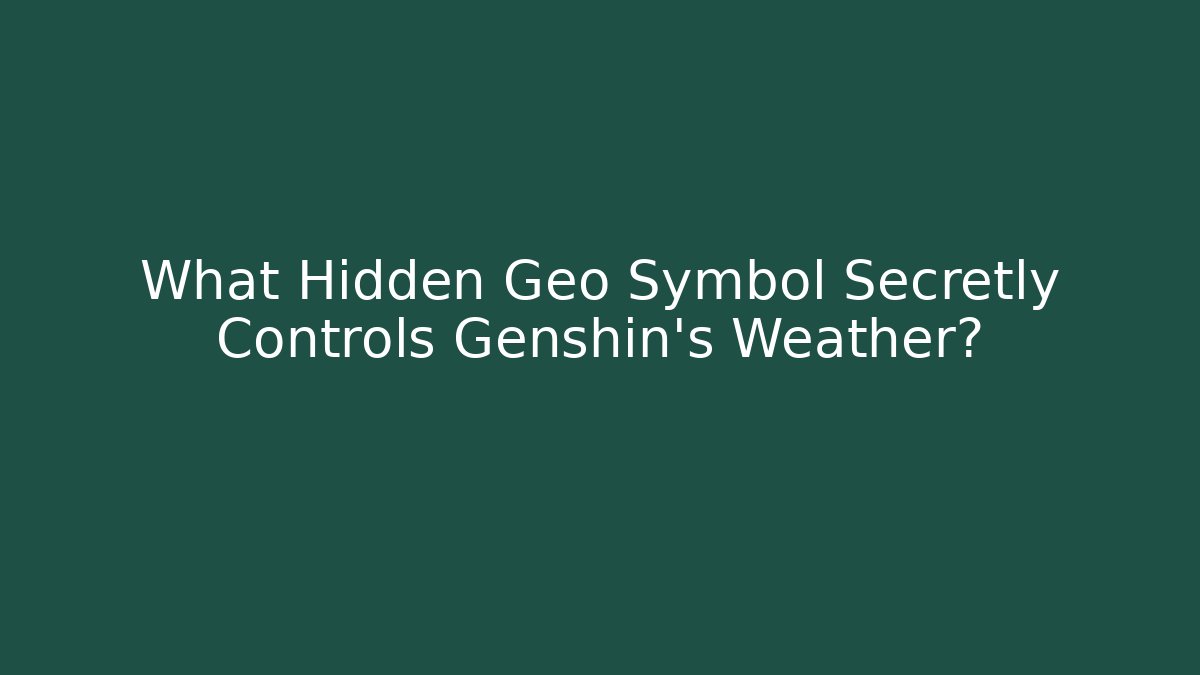 What Hidden Geo Symbol Secretly Controls Genshin's Weather?