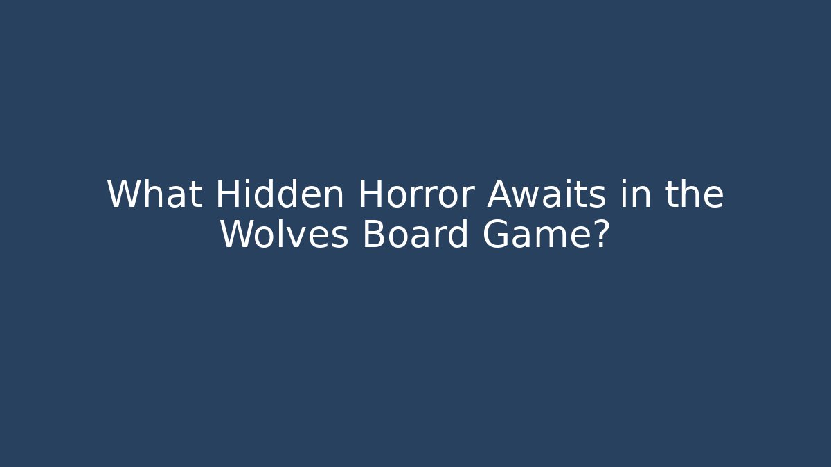 What Hidden Horror Awaits in the Wolves Board Game?