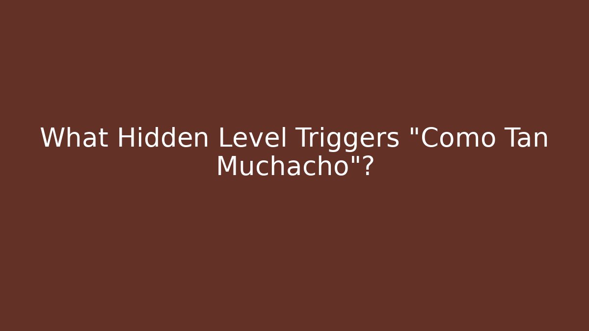 What Hidden Level Triggers "Como Tan Muchacho"?