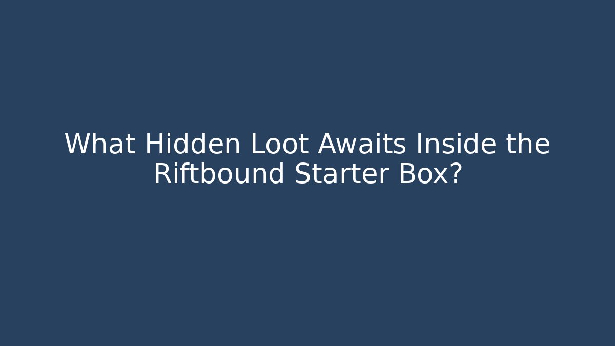 What Hidden Loot Awaits Inside the Riftbound Starter Box?