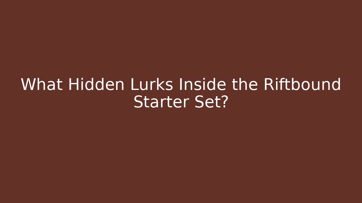 What Hidden Lurks Inside the Riftbound Starter Set?