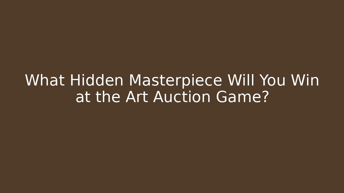 What Hidden Masterpiece Will You Win at the Art Auction Game?