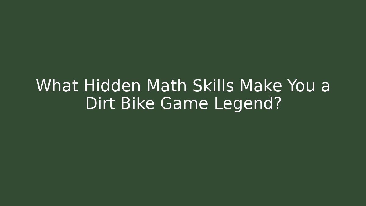 What Hidden Math Skills Make You a Dirt Bike Game Legend?