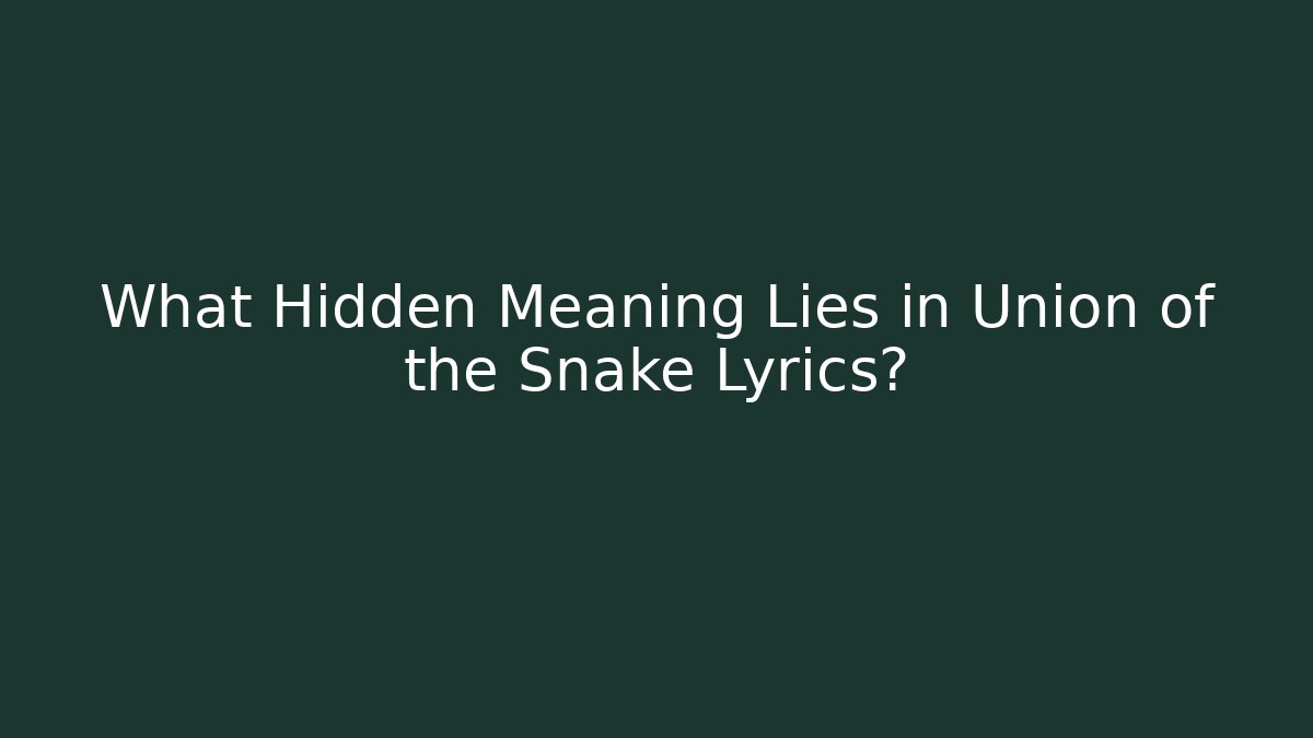 What Hidden Meaning Lies in Union of the Snake Lyrics?