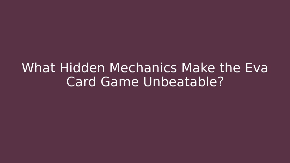 What Hidden Mechanics Make the Eva Card Game Unbeatable?