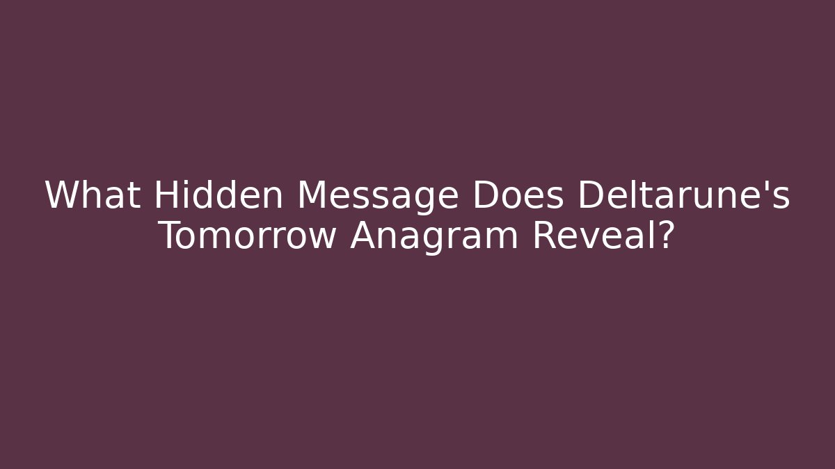 What Hidden Message Does Deltarune's Tomorrow Anagram Reveal?