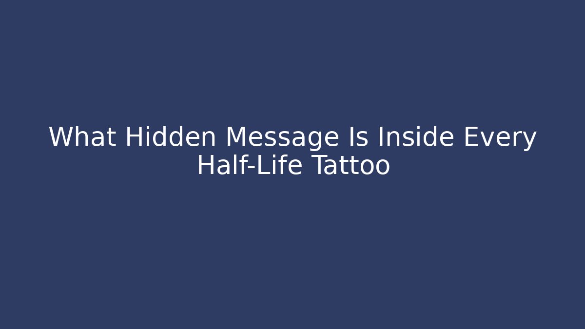 What Hidden Message Is Inside Every Half-Life Tattoo - Create More Assets