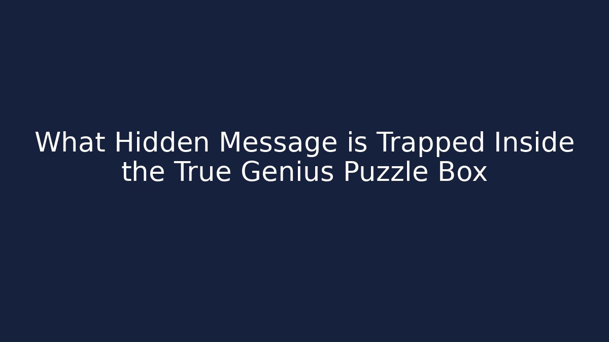 What Hidden Message is Trapped Inside the True Genius Puzzle Box
