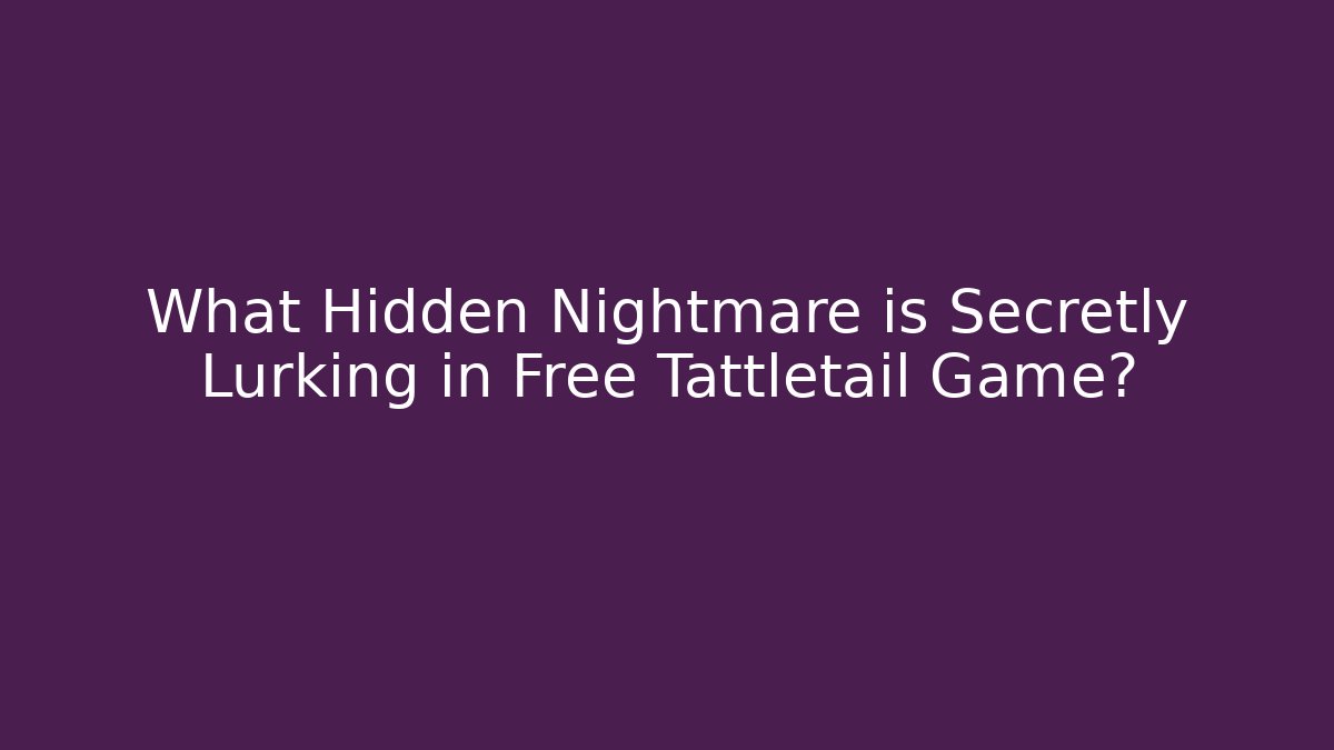 What Hidden Nightmare is Secretly Lurking in Free Tattletail Game?