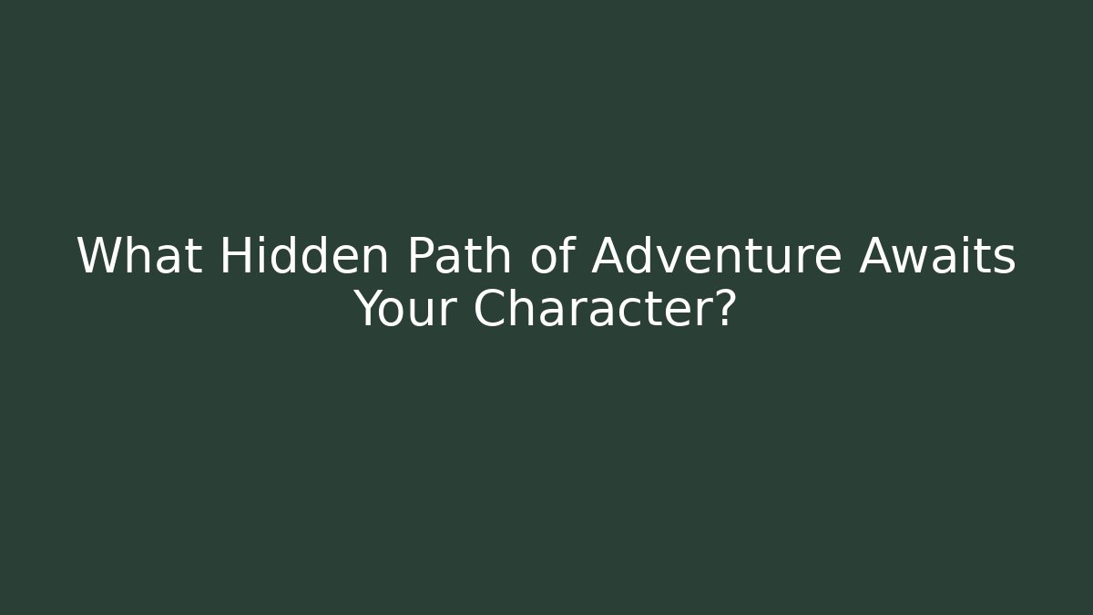What Hidden Path of Adventure Awaits Your Character?