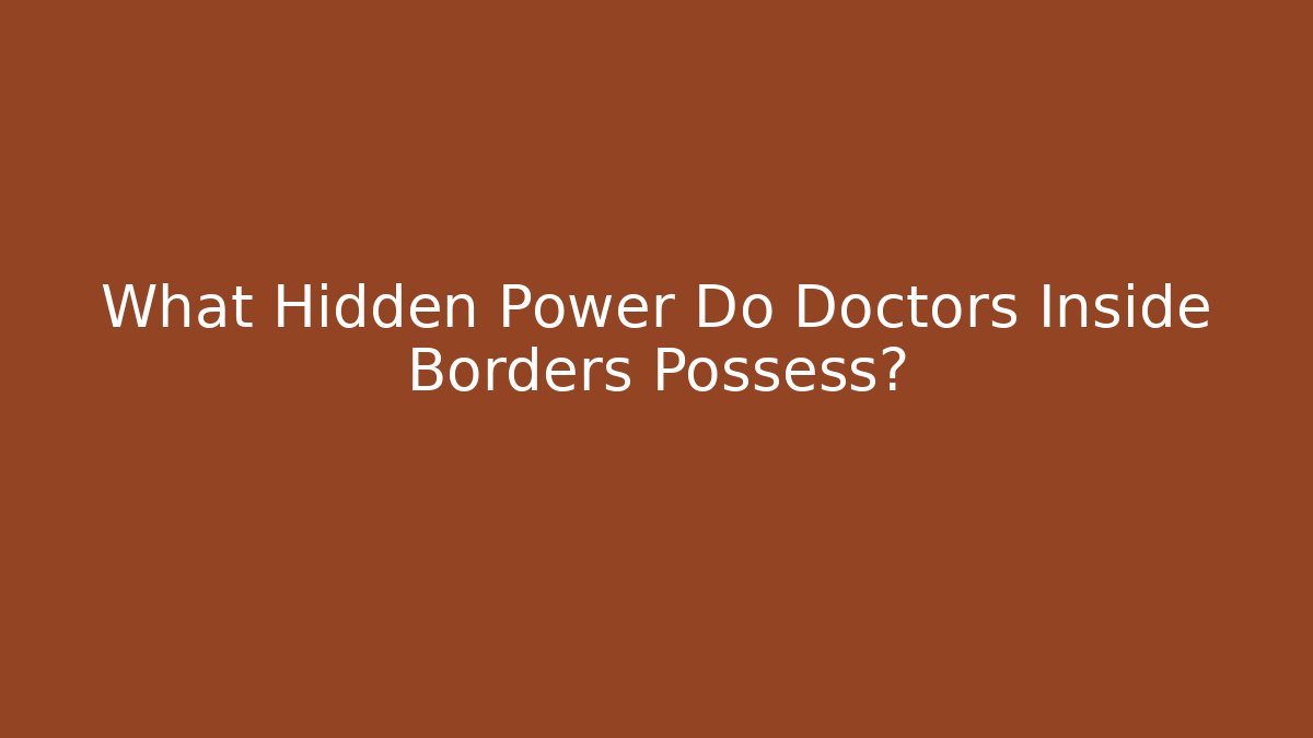 What Hidden Power Do Doctors Inside Borders Possess? - Create More Assets