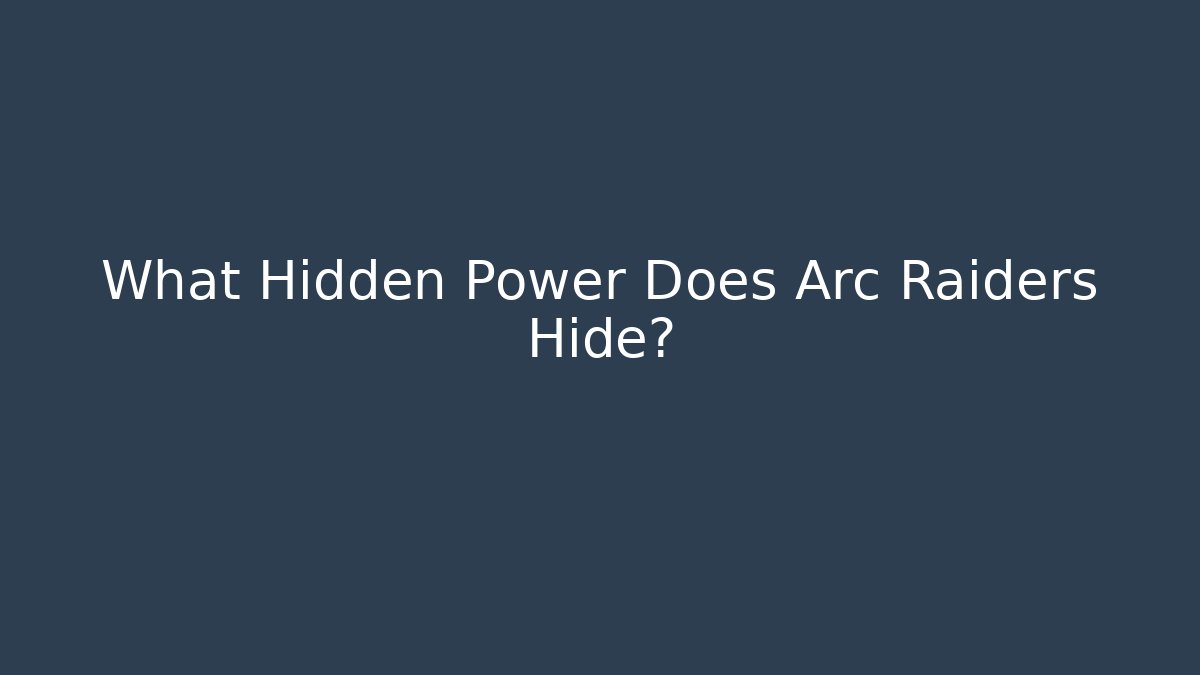 What Hidden Power Does Arc Raiders Hide? - Create More Assets