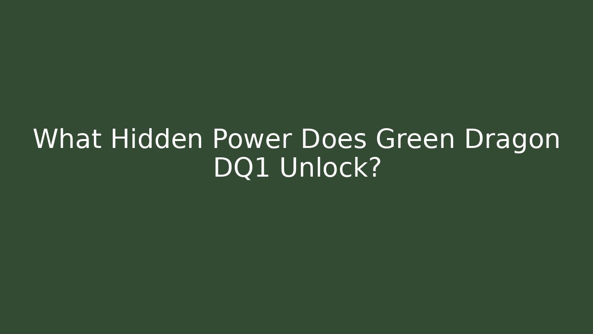 What Hidden Power Does Green Dragon DQ1 Unlock?