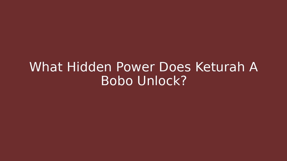 What Hidden Power Does Keturah A Bobo Unlock?