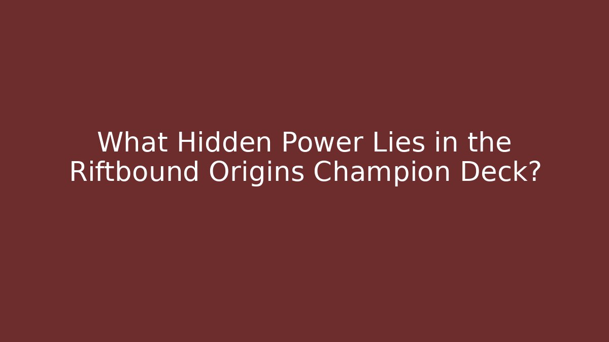 What Hidden Power Lies in the Riftbound Origins Champion Deck?