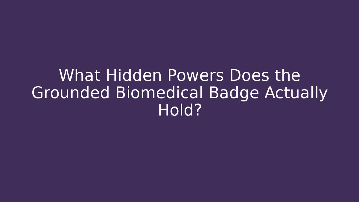 What Hidden Powers Does the Grounded Biomedical Badge Actually Hold?