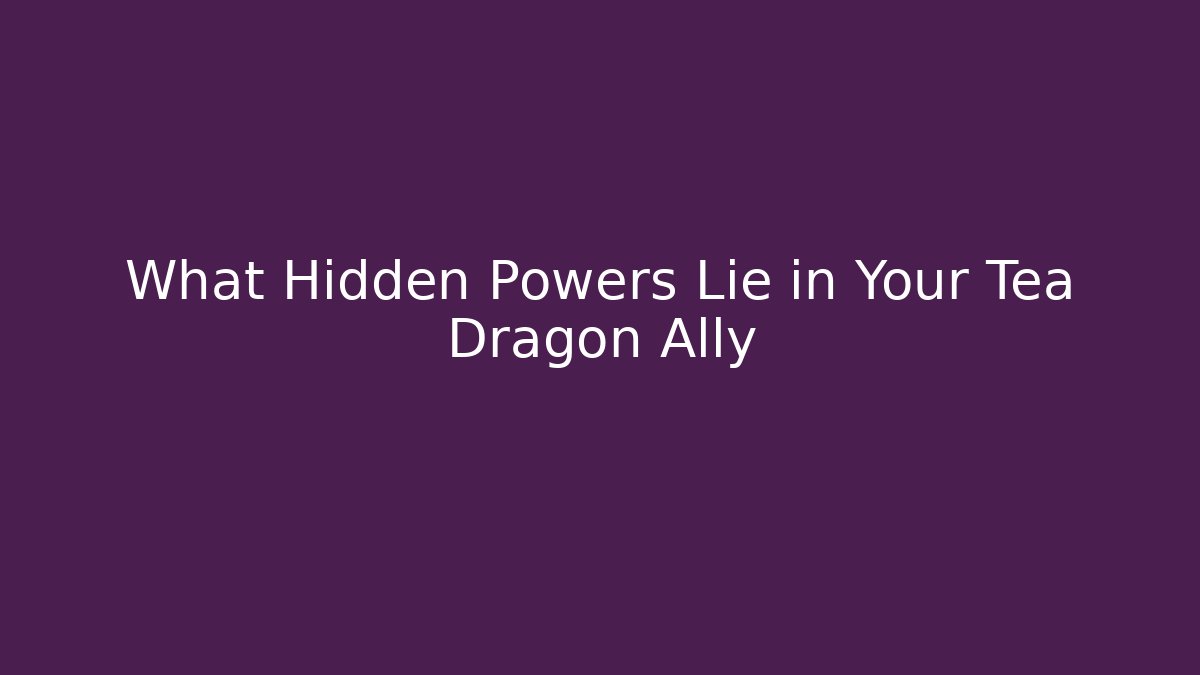 What Hidden Powers Lie in Your Tea Dragon Ally - Create More Assets