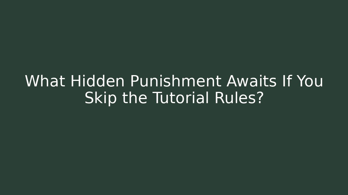 What Hidden Punishment Awaits If You Skip the Tutorial Rules?