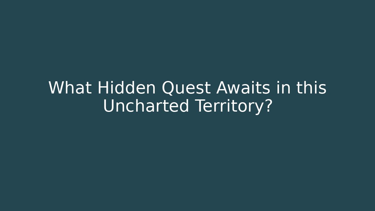 What Hidden Quest Awaits in this Uncharted Territory? - Create More Assets