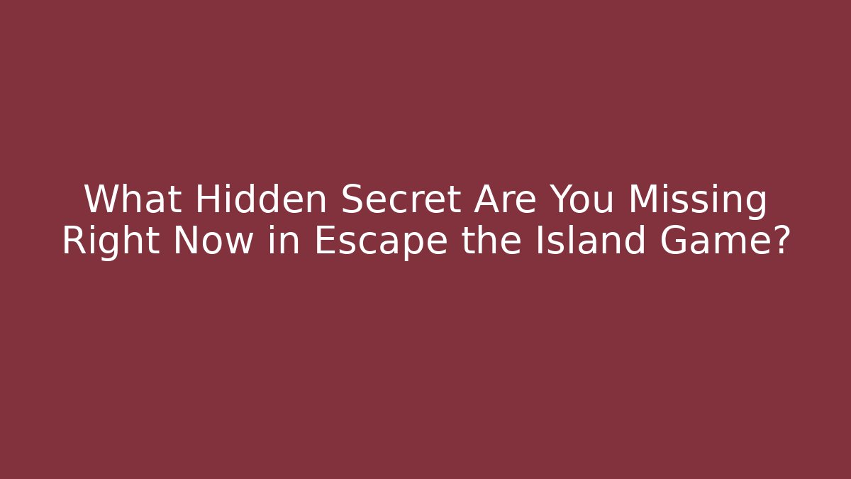 What Hidden Secret Are You Missing Right Now in Escape the Island Game?