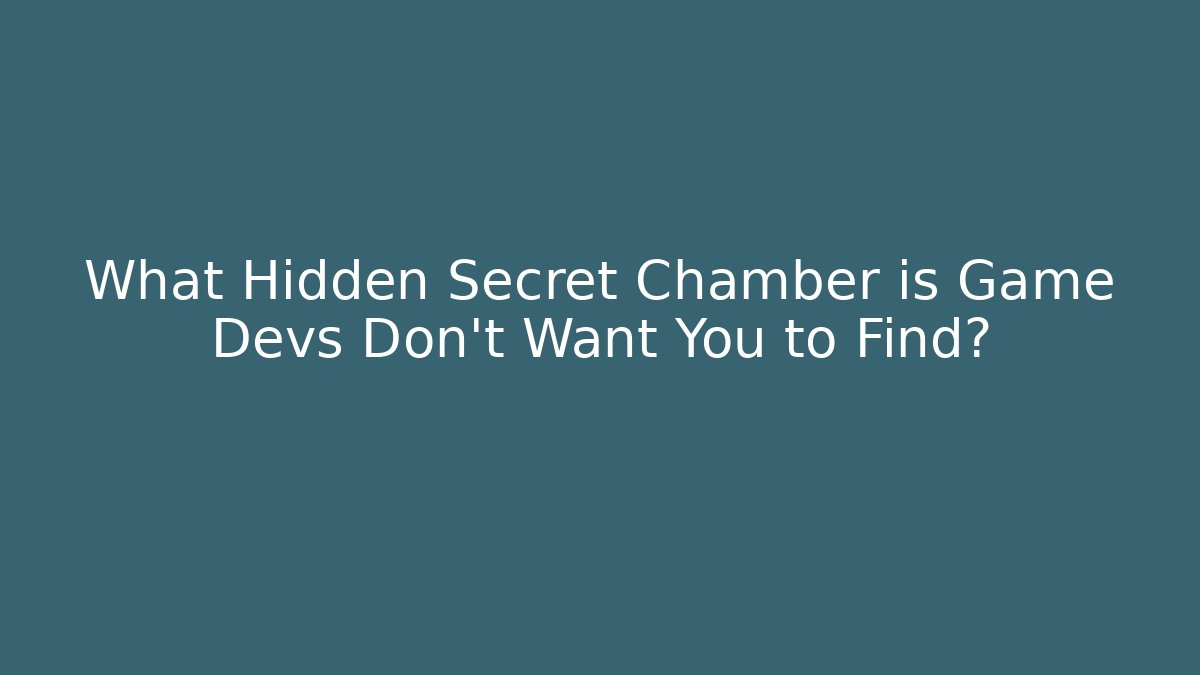What Hidden Secret Chamber is Game Devs Don't Want You to Find?