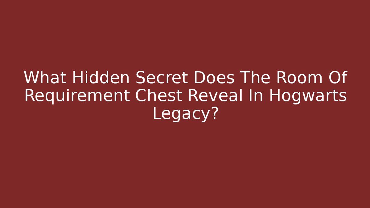 What Hidden Secret Does The Room Of Requirement Chest Reveal In Hogwarts Legacy?