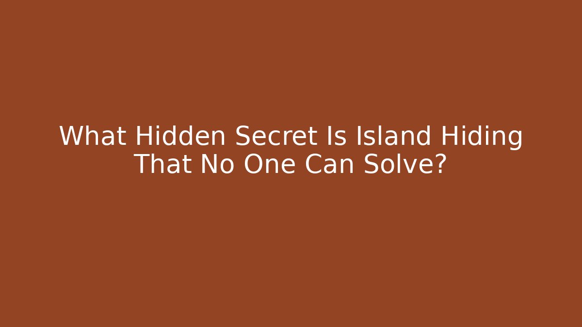 What Hidden Secret Is Island Hiding That No One Can Solve?