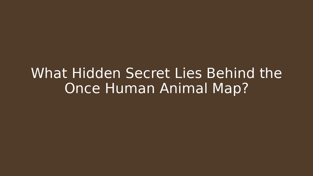What Hidden Secret Lies Behind the Once Human Animal Map?