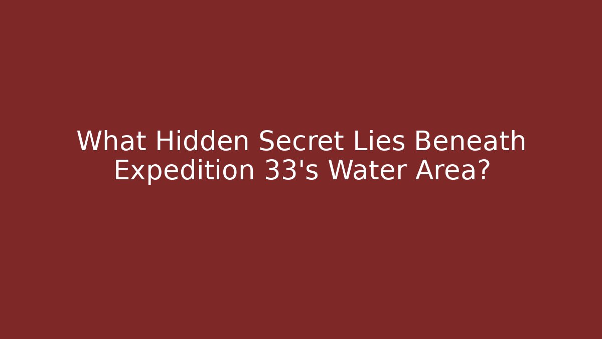 What Hidden Secret Lies Beneath Expedition 33's Water Area?