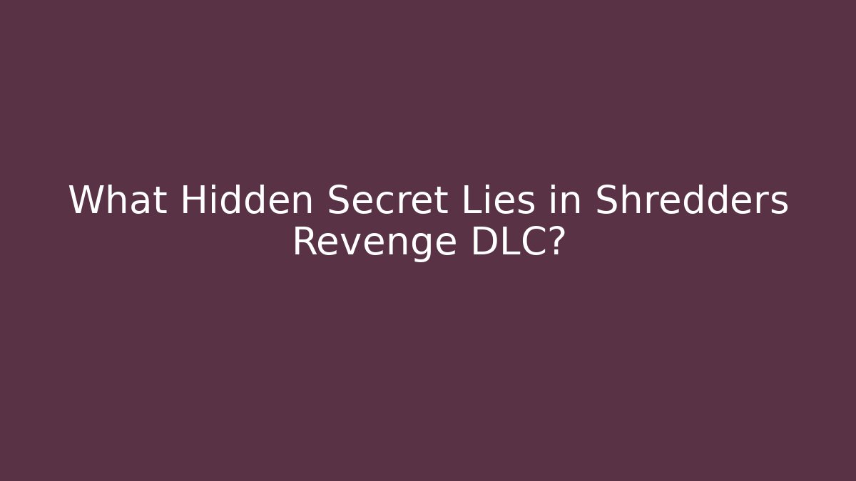 What Hidden Secret Lies in Shredders Revenge DLC?