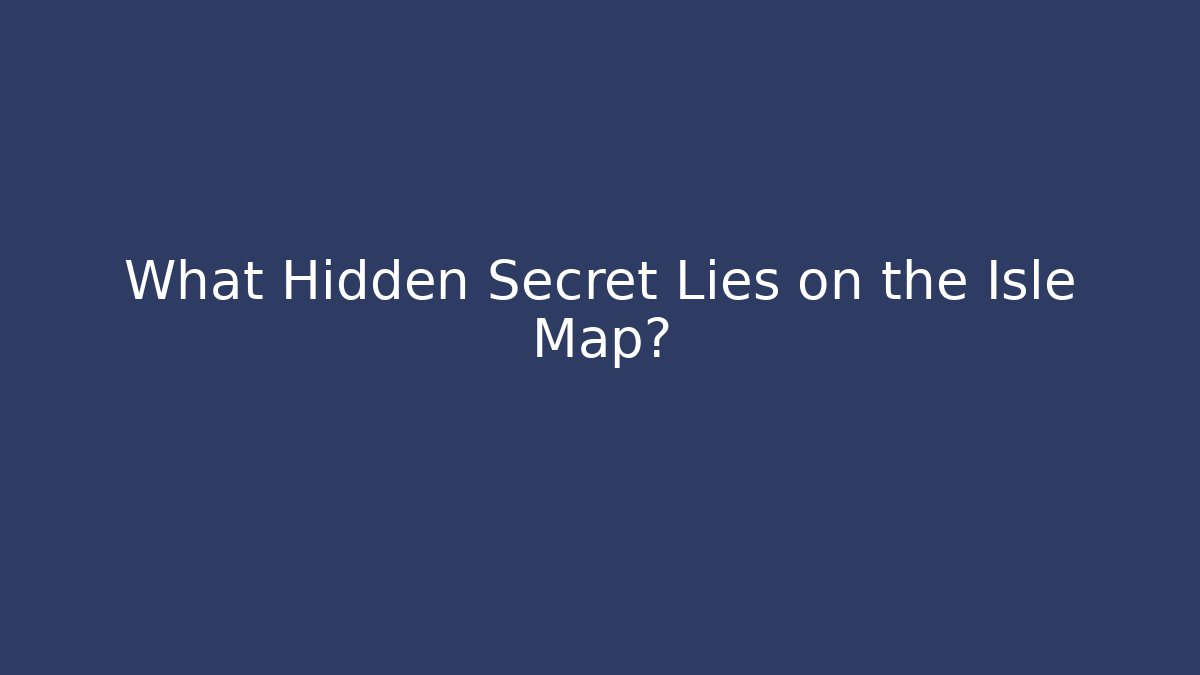 What Hidden Secret Lies on the Isle Map?