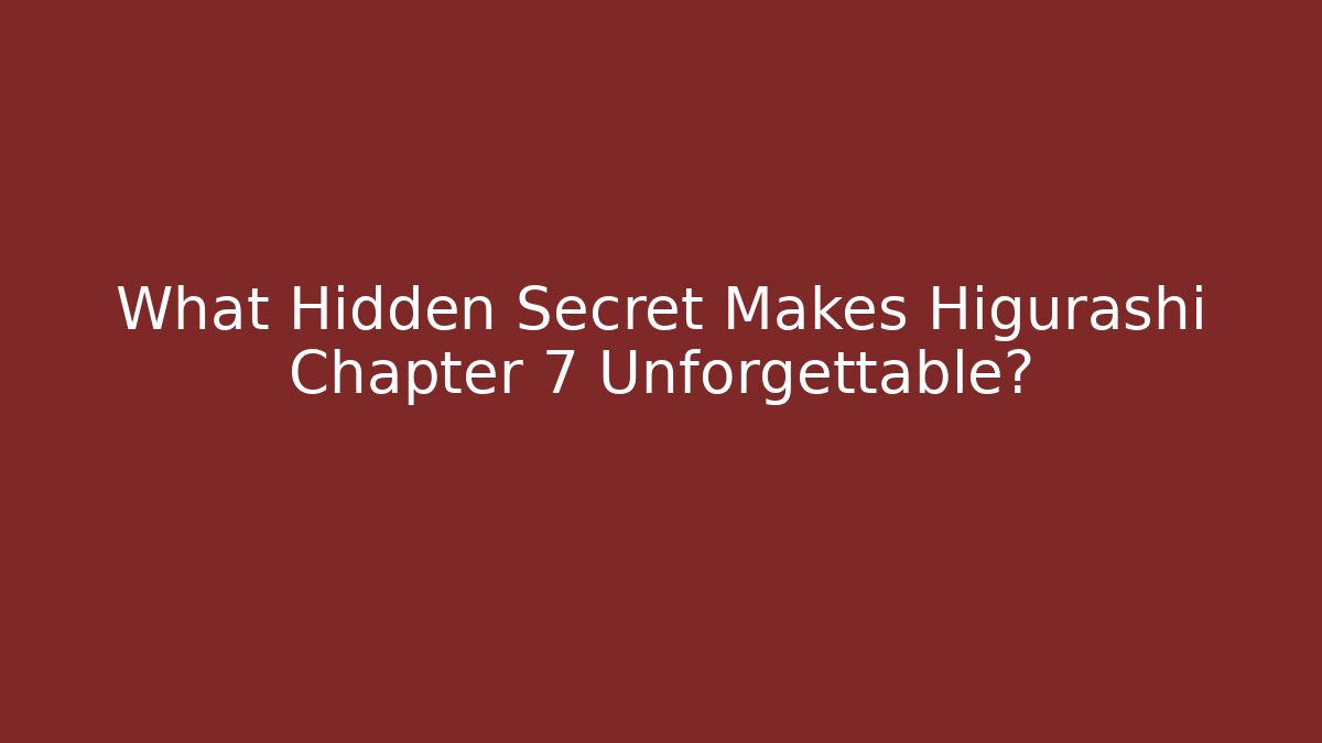 What Hidden Secret Makes Higurashi Chapter 7 Unforgettable?