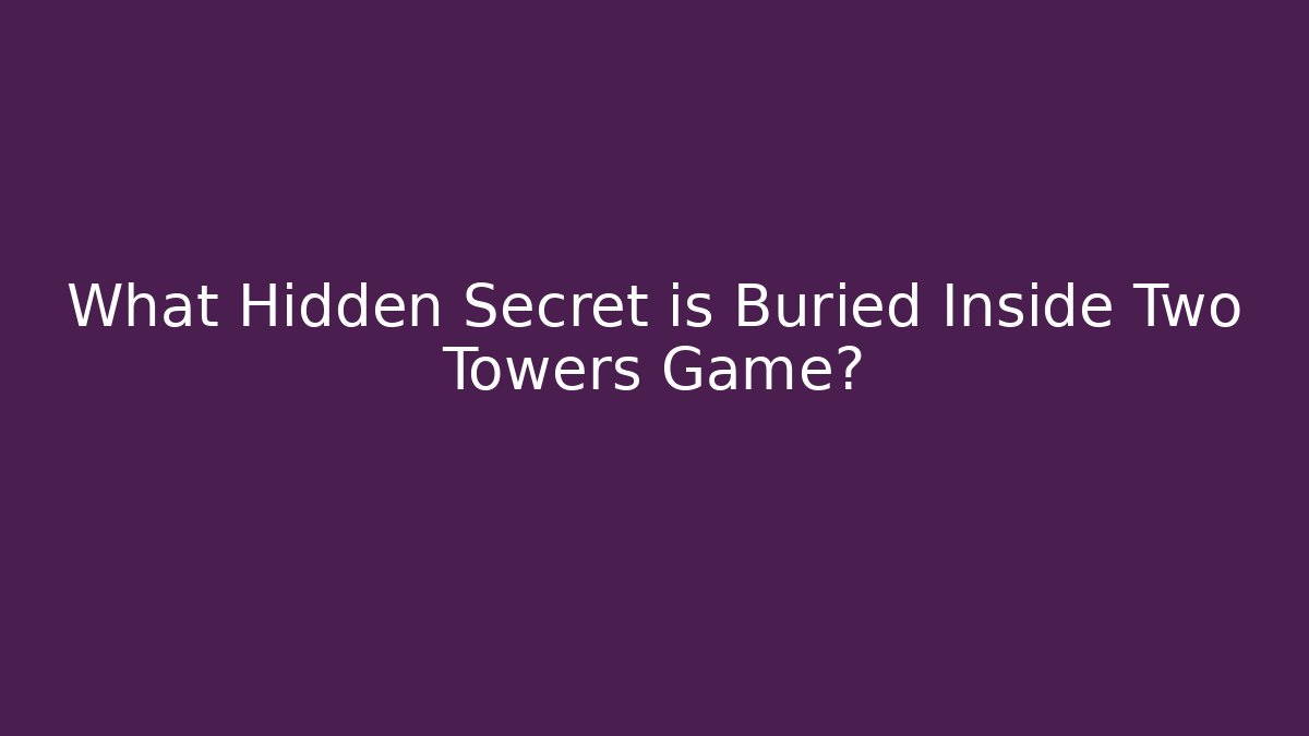 What Hidden Secret is Buried Inside Two Towers Game?