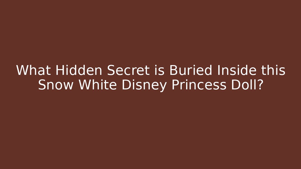 What Hidden Secret is Buried Inside this Snow White Disney Princess Doll?