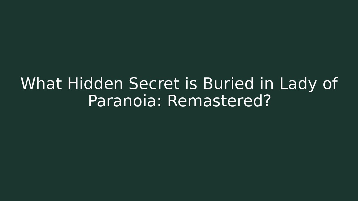 What Hidden Secret is Buried in Lady of Paranoia: Remastered?
