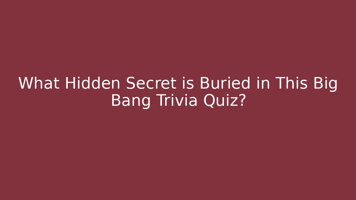 What Hidden Secret is Buried in This Big Bang Trivia Quiz?