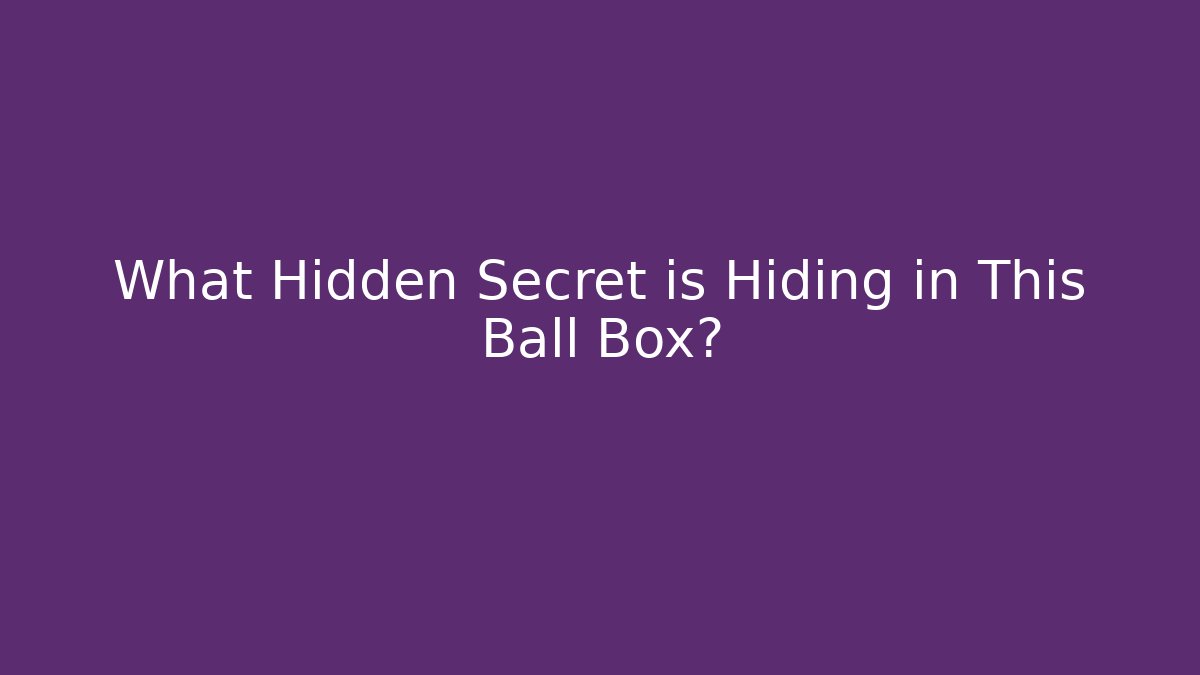 What Hidden Secret is Hiding in This Ball Box?